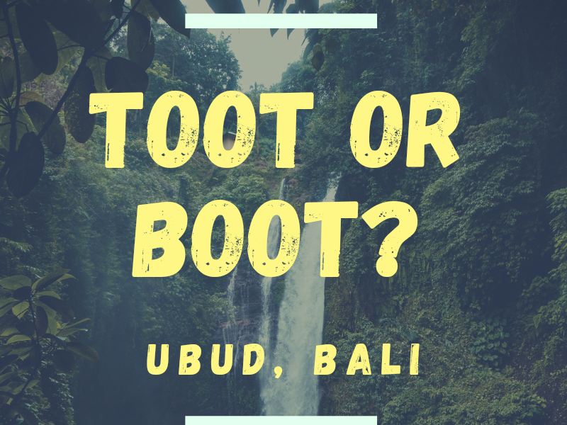 Toot or Boot? Ubud, Bali
